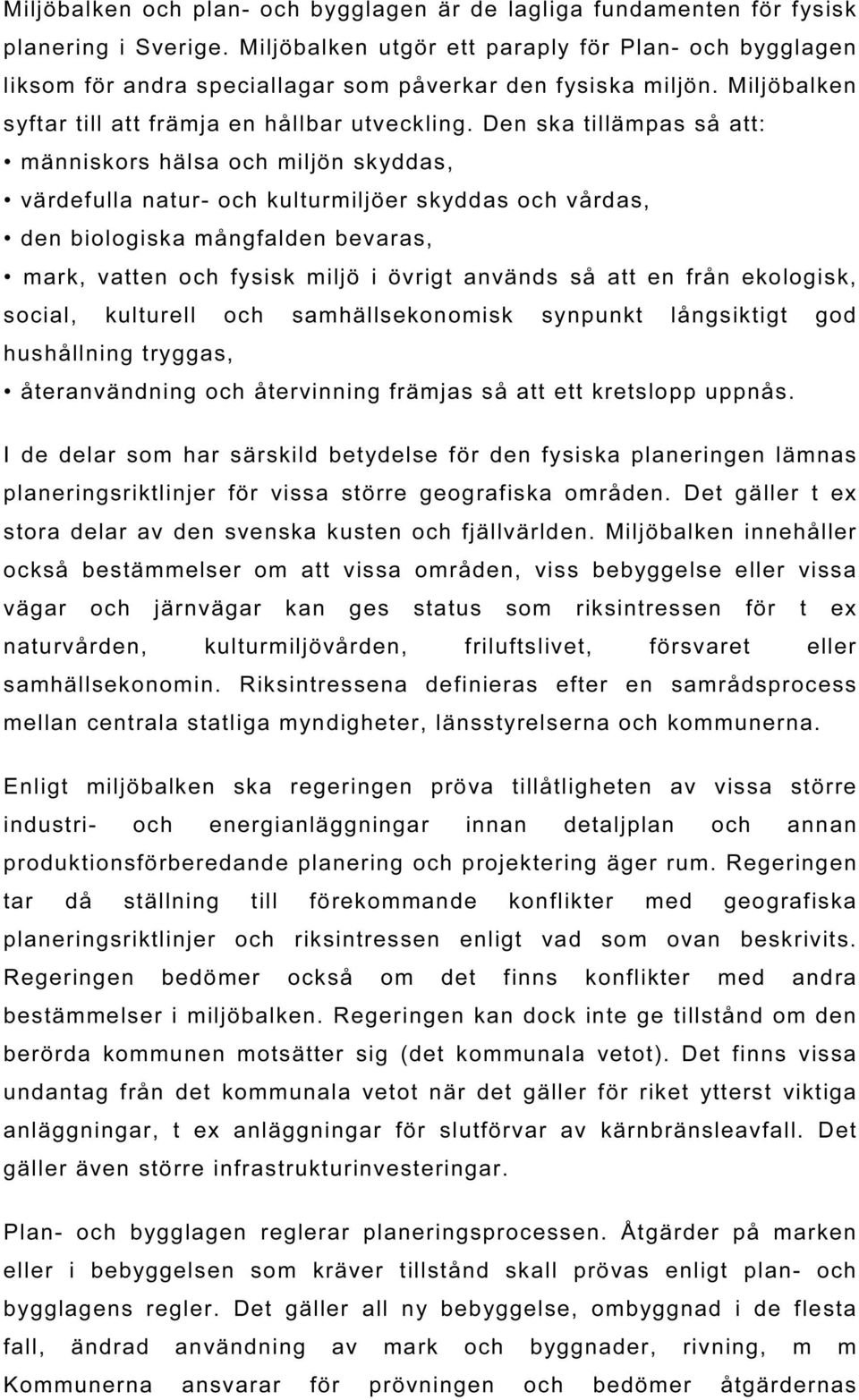 Den ska tillämpas så att: människors hälsa och miljön skyddas, värdefulla natur- och kulturmiljöer skyddas och vårdas, den biologiska mångfalden bevaras, mark, vatten och fysisk miljö i övrigt