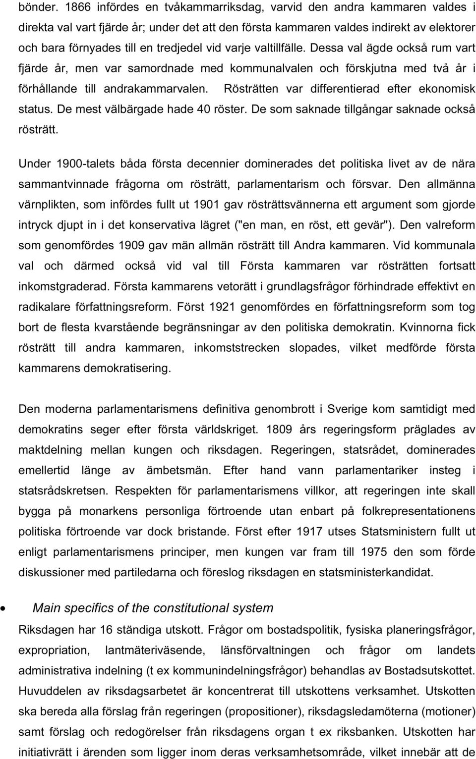 vid varje valtillfälle. Dessa val ägde också rum vart fjärde år, men var samordnade med kommunalvalen och förskjutna med två år i förhållande till andrakammarvalen.