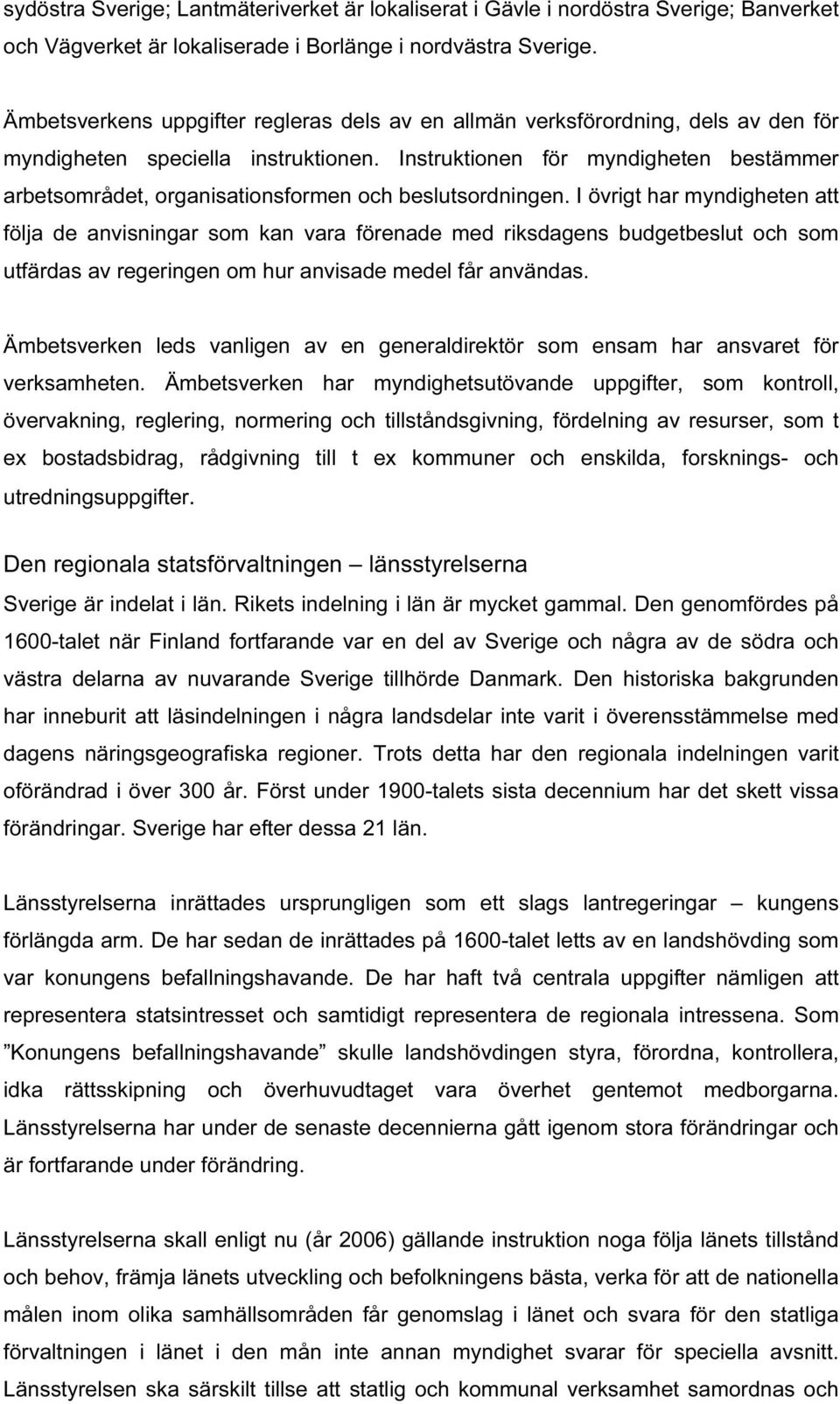 Instruktionen för myndigheten bestämmer arbetsområdet, organisationsformen och beslutsordningen.