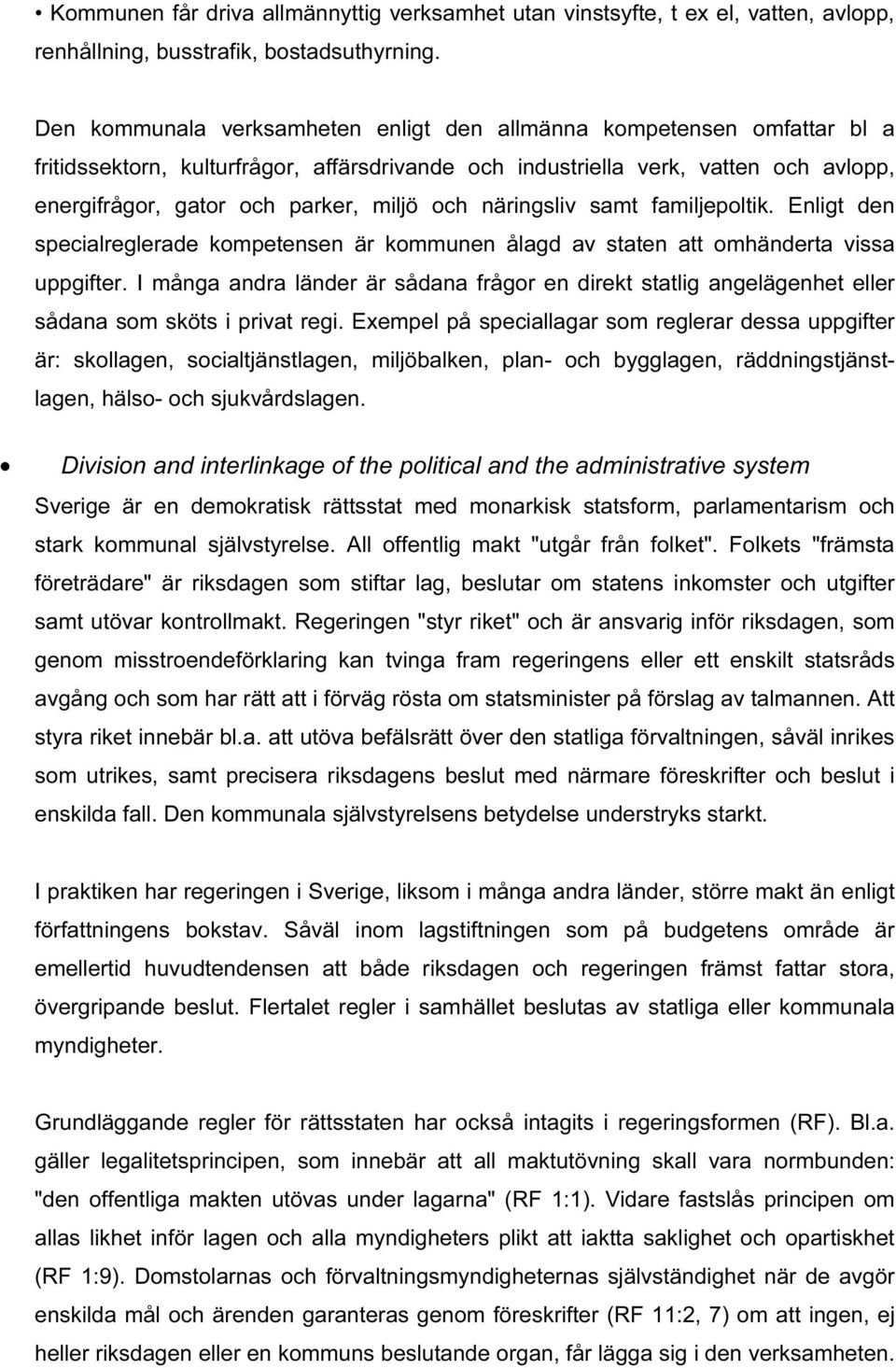 och näringsliv samt familjepoltik. Enligt den specialreglerade kompetensen är kommunen ålagd av staten att omhänderta vissa uppgifter.