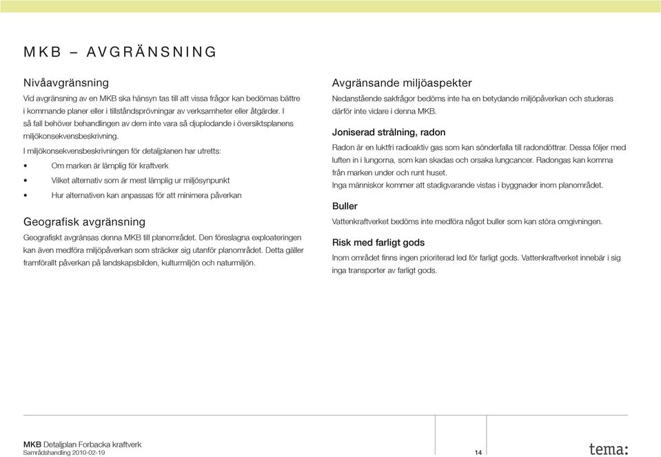 I miljökonsekvensbeskrivningen för detaljplanen har utretts: Om marken är lämplig för kraftverk Vilket alternativ som är mest lämplig ur miljösynpunkt Hur alternativen kan anpassas för att minimera