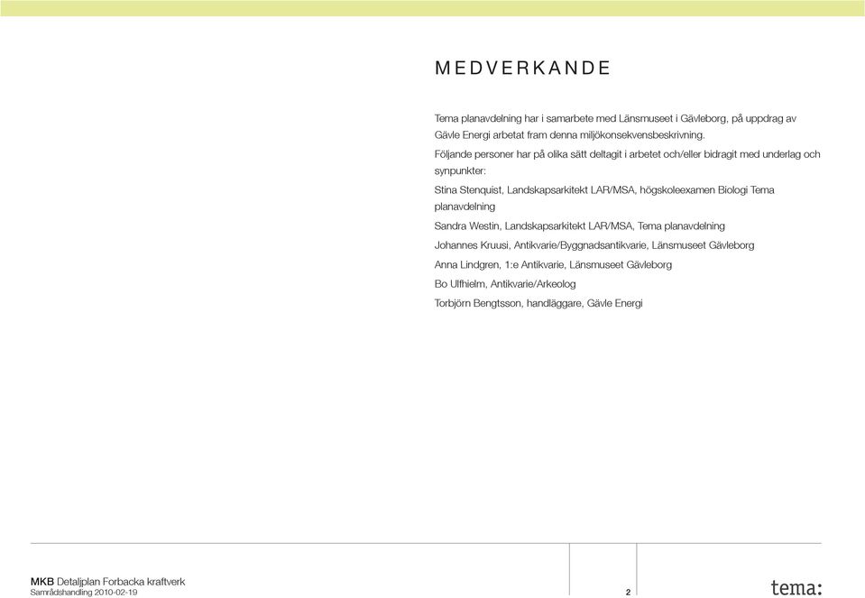 högskoleexamen Biologi Tema planavdelning Sandra Westin, Landskapsarkitekt LAR/MSA, Tema planavdelning Johannes Kruusi, Antikvarie/Byggnadsantikvarie,