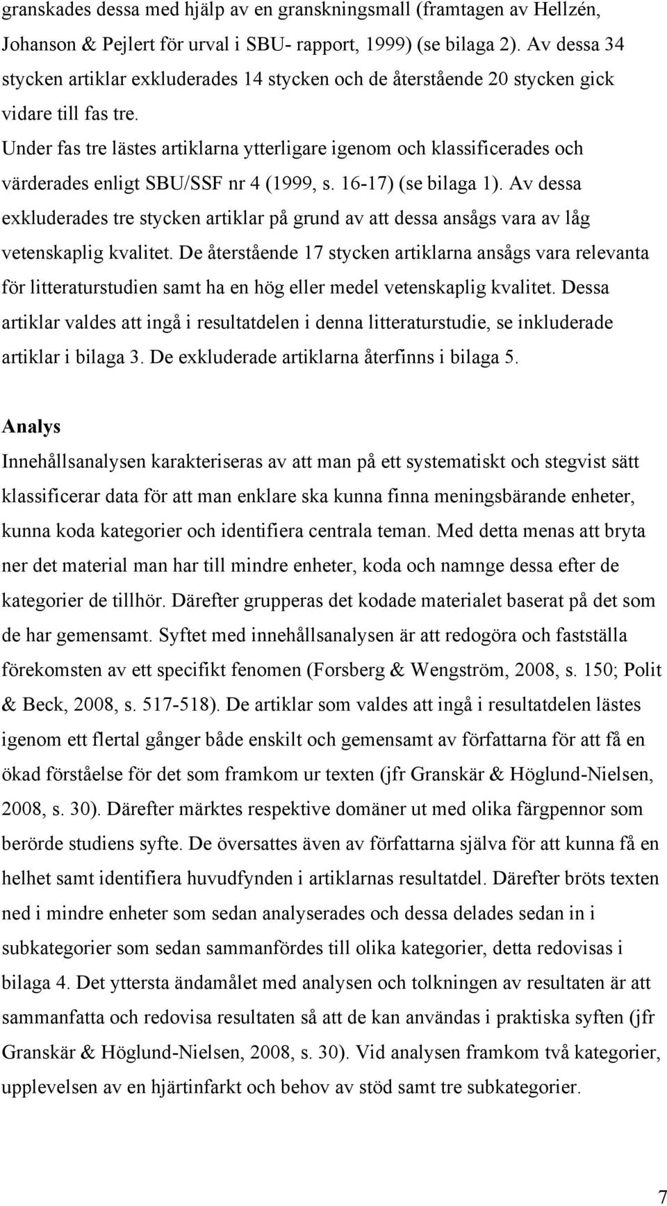 Under fas tre lästes artiklarna ytterligare igenom och klassificerades och värderades enligt SBU/SSF nr 4 (1999, s. 16-17) (se bilaga 1).