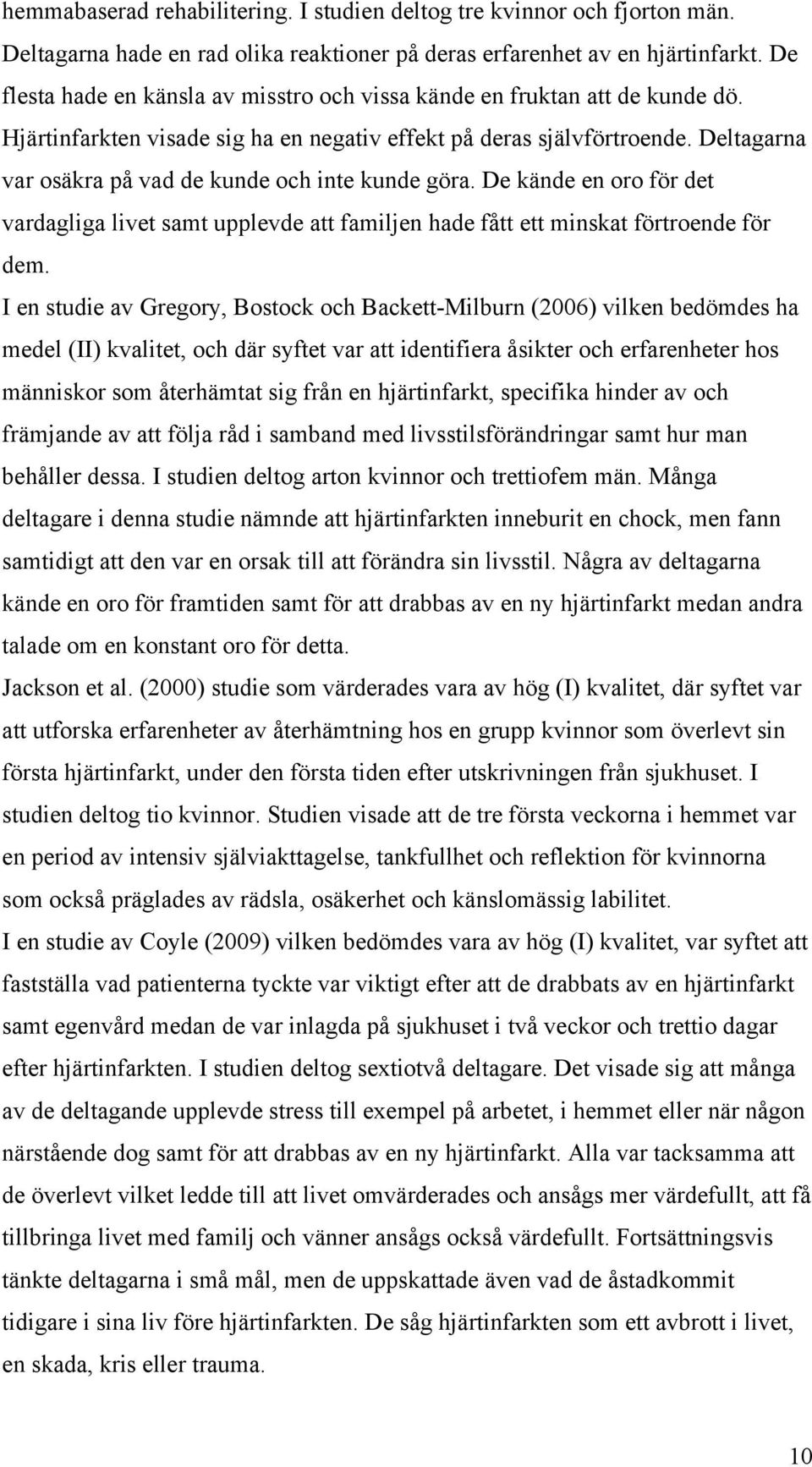 Deltagarna var osäkra på vad de kunde och inte kunde göra. De kände en oro för det vardagliga livet samt upplevde att familjen hade fått ett minskat förtroende för dem.