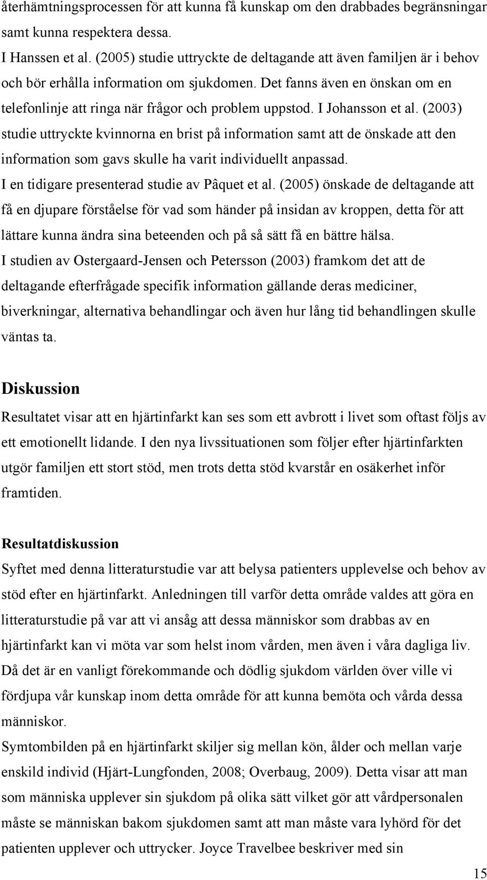 I Johansson et al. (2003) studie uttryckte kvinnorna en brist på information samt att de önskade att den information som gavs skulle ha varit individuellt anpassad.