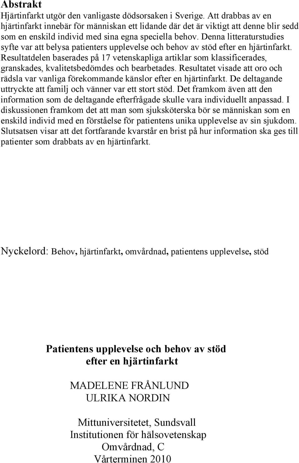 Denna litteraturstudies syfte var att belysa patienters upplevelse och behov av stöd efter en hjärtinfarkt.