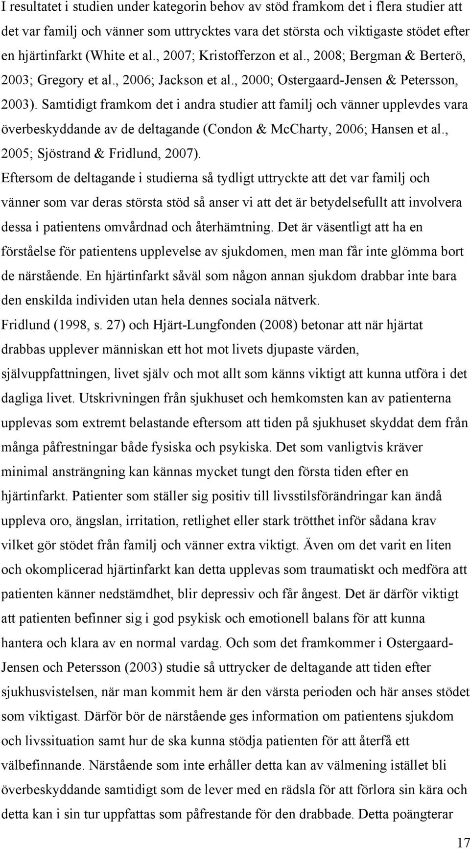 Samtidigt framkom det i andra studier att familj och vänner upplevdes vara överbeskyddande av de deltagande (Condon & McCharty, 2006; Hansen et al., 2005; Sjöstrand & Fridlund, 2007).