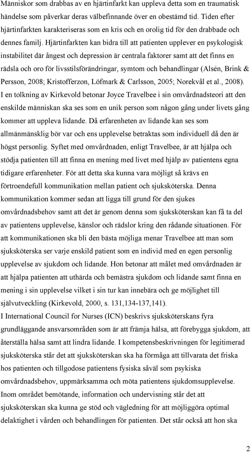 Hjärtinfarkten kan bidra till att patienten upplever en psykologisk instabilitet där ångest och depression är centrala faktorer samt att det finns en rädsla och oro för livsstilsförändringar, symtom