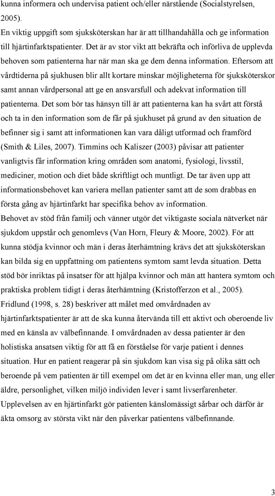 Eftersom att vårdtiderna på sjukhusen blir allt kortare minskar möjligheterna för sjuksköterskor samt annan vårdpersonal att ge en ansvarsfull och adekvat information till patienterna.