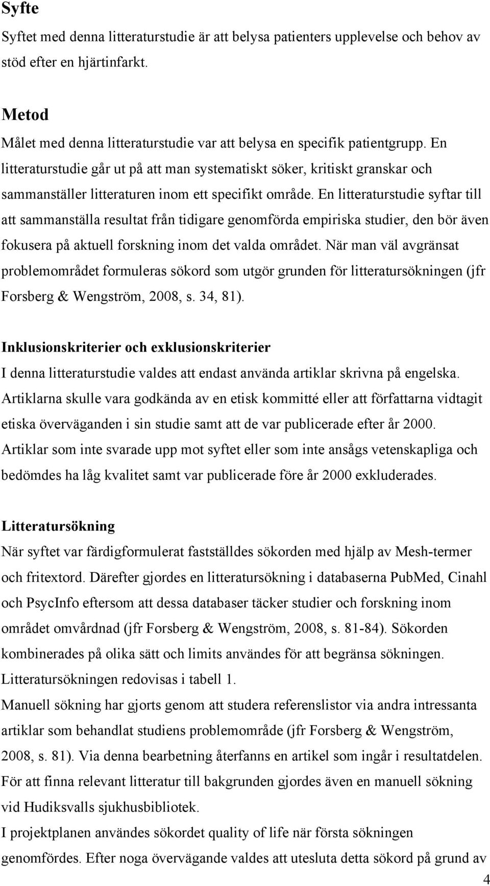 En litteraturstudie syftar till att sammanställa resultat från tidigare genomförda empiriska studier, den bör även fokusera på aktuell forskning inom det valda området.