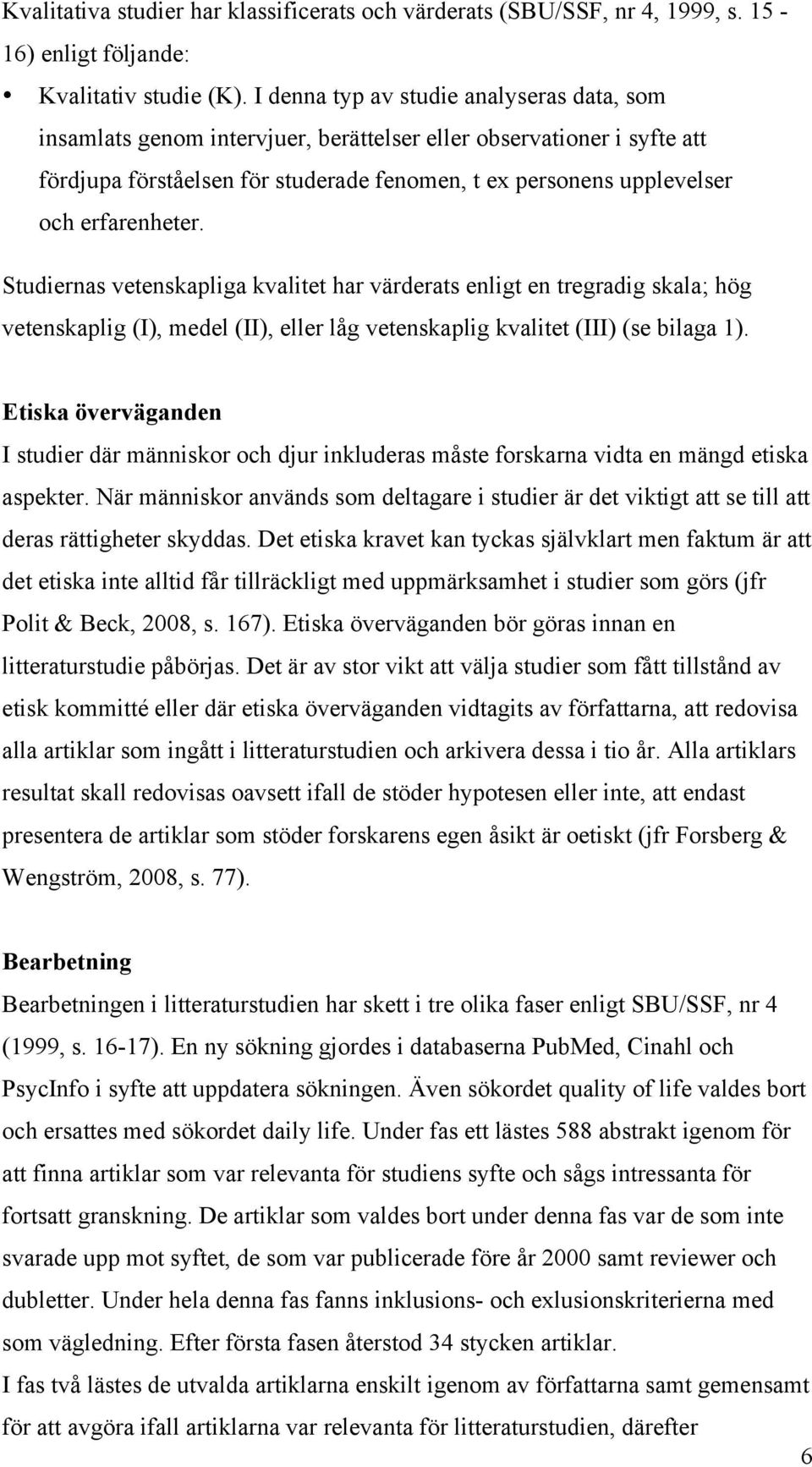 erfarenheter. Studiernas vetenskapliga kvalitet har värderats enligt en tregradig skala; hög vetenskaplig (I), medel (II), eller låg vetenskaplig kvalitet (III) (se bilaga 1).