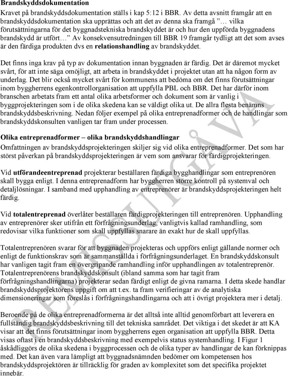 brandskydd är utfört Av konsekvensutredningen till BBR 19 framgår tydligt att det som avses är den färdiga produkten dvs en relationshandling av brandskyddet.