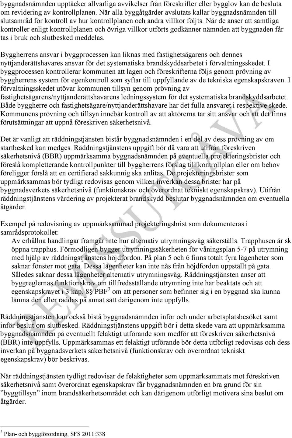 När de anser att samtliga kontroller enligt kontrollplanen och övriga villkor utförts godkänner nämnden att byggnaden får tas i bruk och slutbesked meddelas.