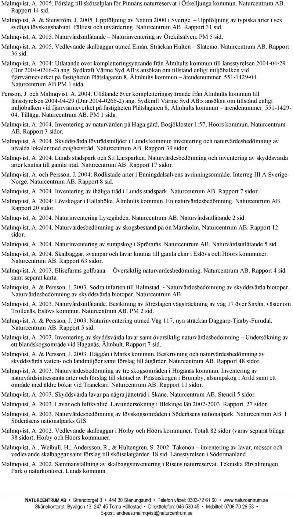 PM 5 Malmqvist, A. 2005. Vedlevande skalbaggar utmed Emån. Sträckan Hulten Slätemo. Naturcentrum AB. Rapport 36 Malmqvist, A.