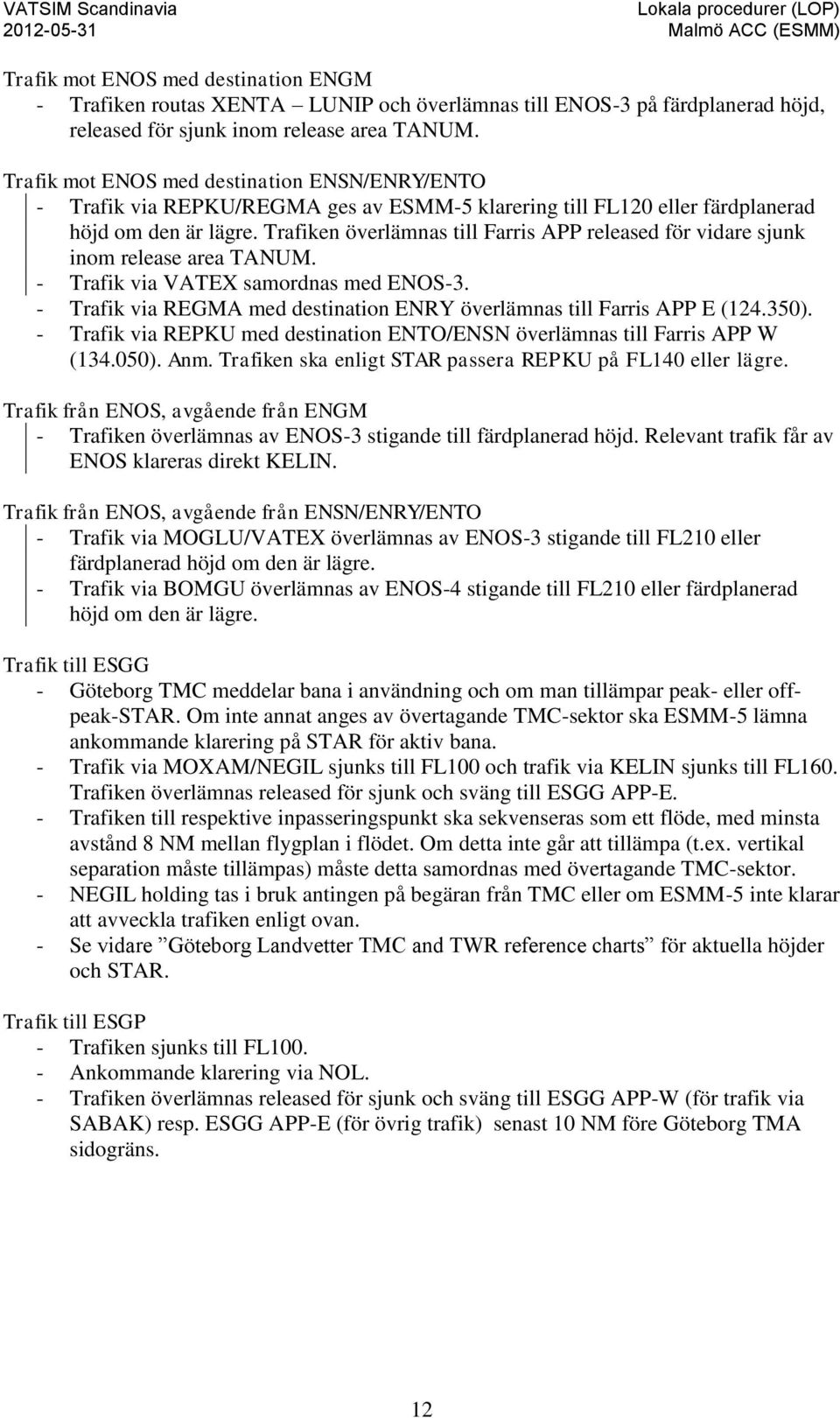 Trafiken överlämnas till Farris APP released för vidare sjunk inom release area TANUM. - Trafik via VATEX samordnas med ENOS-3.