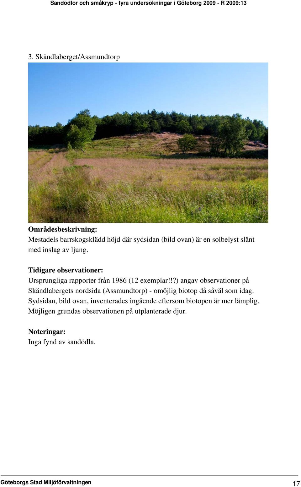 !?) angav observationer på Skändlabergets nordsida (Assmundtorp) - omöjlig biotop då såväl som idag.