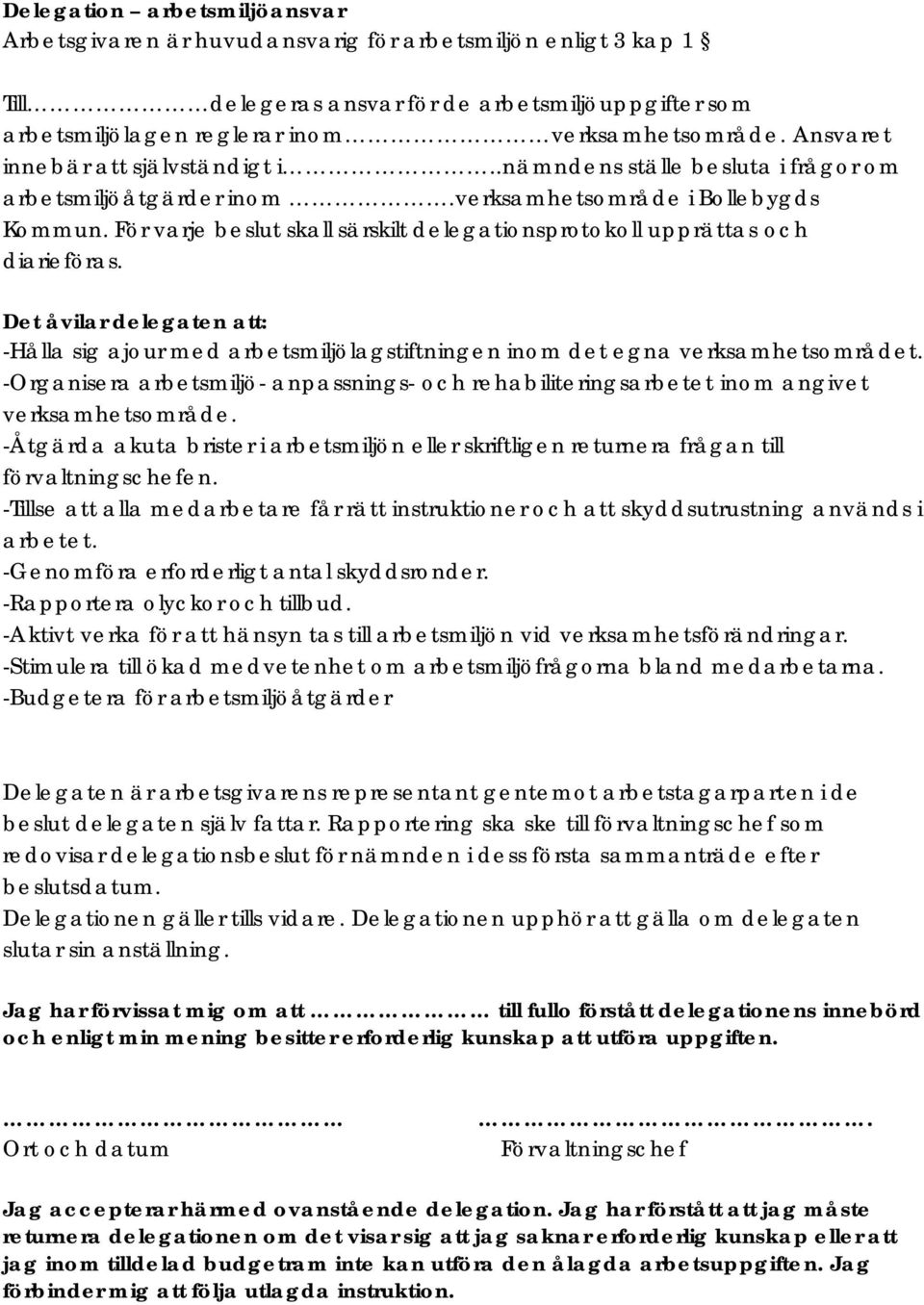 För varje beslut skall särskilt delegationsprotokoll upprättas och diarieföras. Det åvilar delegaten att: -Hålla sig ajour med arbetsmiljölagstiftningen inom det egna verksamhetsområdet.