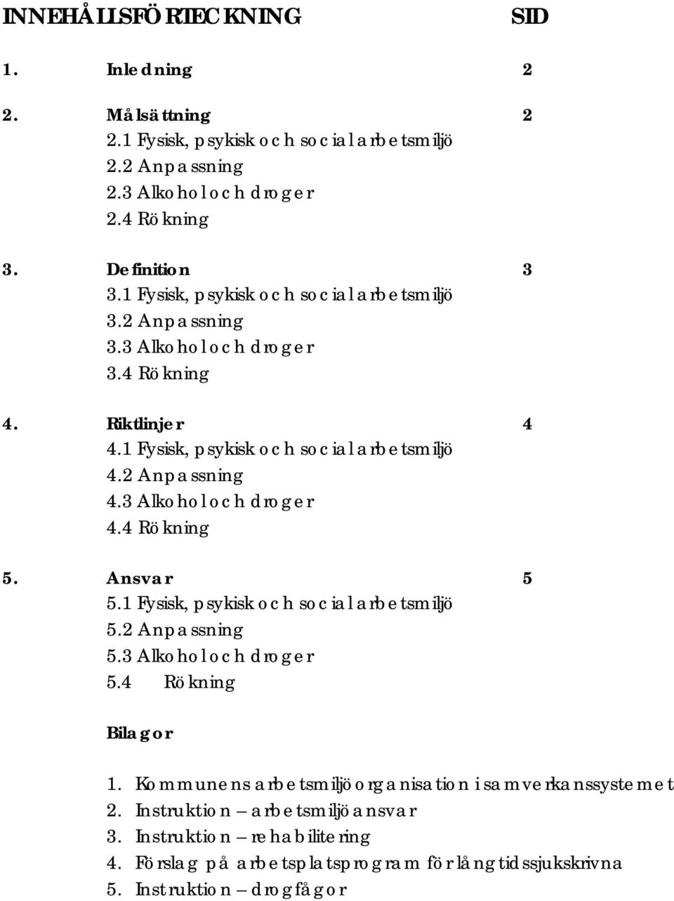 3 Alkohol och droger 4.4 Rökning 5. Ansvar 5 5.1 Fysisk, psykisk och social arbetsmiljö 5.2 Anpassning 5.3 Alkohol och droger 5.4 Rökning Bilagor 1.