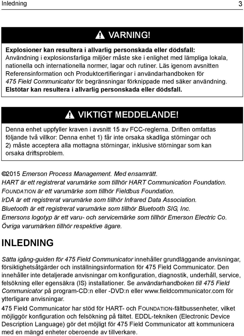rutiner. Läs igenom avsnitten Referensinformation och Produktcertifieringar i användarhandboken för 475 Field Communicator för begränsningar förknippade med säker användning.