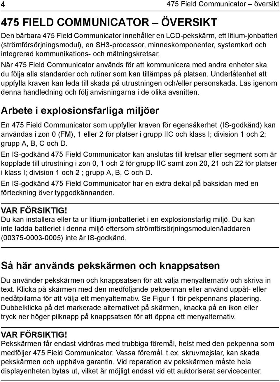 När 475 Field Communicator används för att kommunicera med andra enheter ska du följa alla standarder och rutiner som kan tillämpas på platsen.