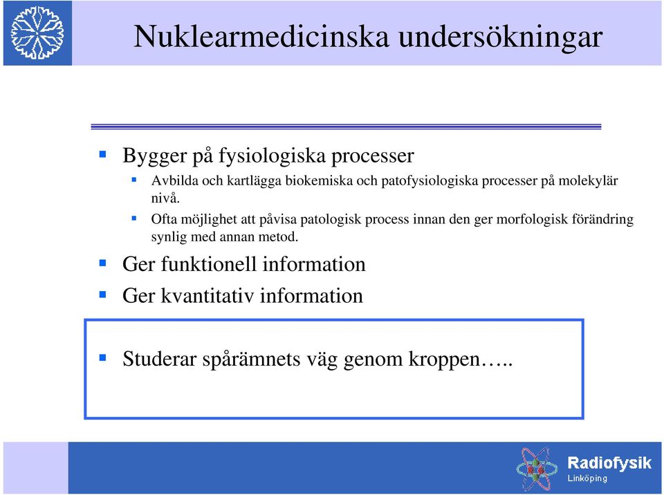 Ofta möjlighet att påvisa patologisk process innan den ger morfologisk förändring