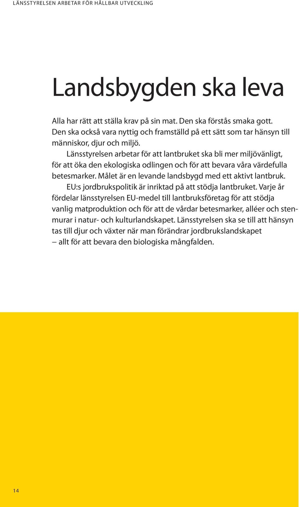 Länsstyrelsen arbetar för att lantbruket ska bli mer miljövänligt, för att öka den ekologiska odlingen och för att bevara våra värdefulla betesmarker.