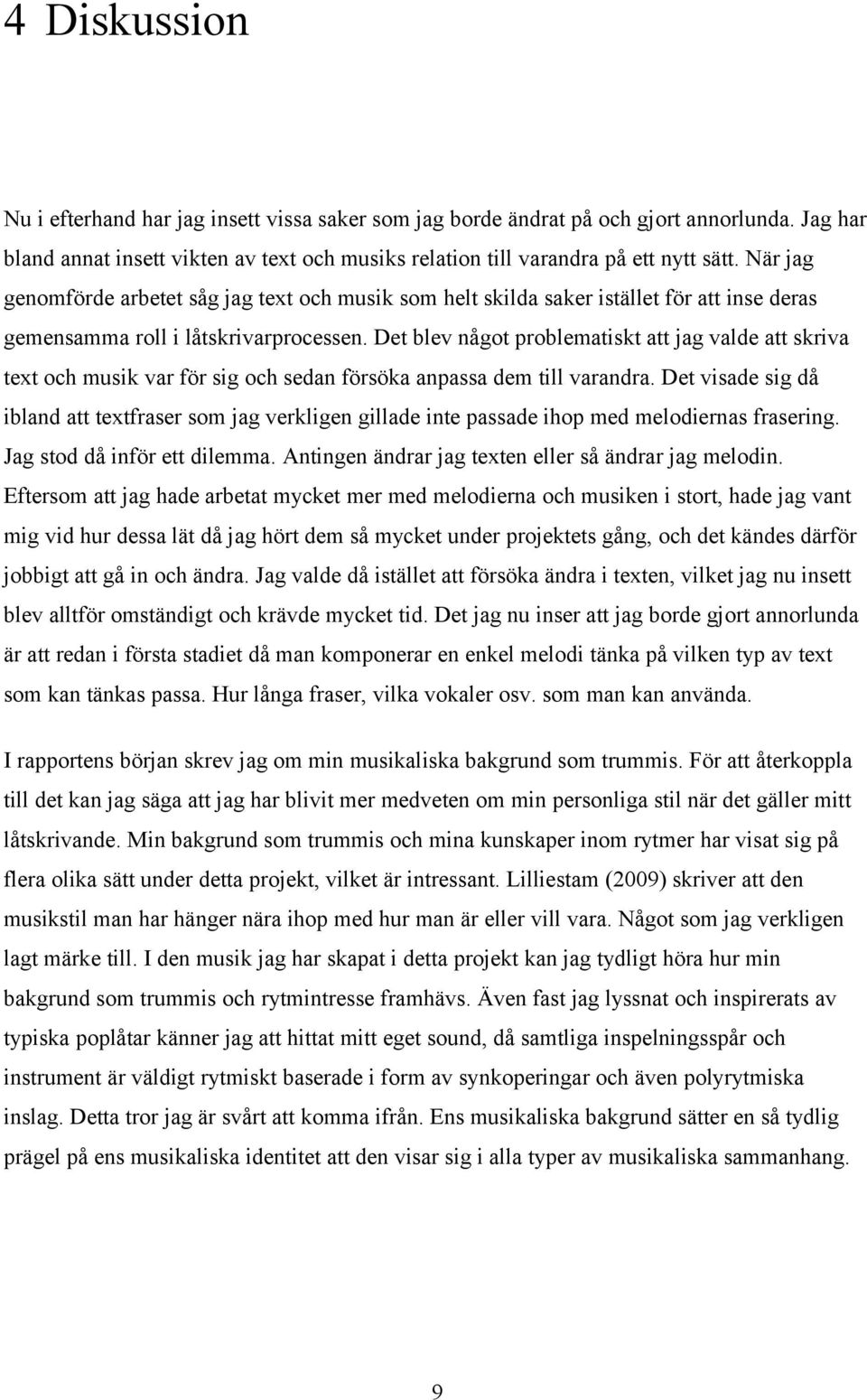 Det blev något problematiskt att jag valde att skriva text och musik var för sig och sedan försöka anpassa dem till varandra.