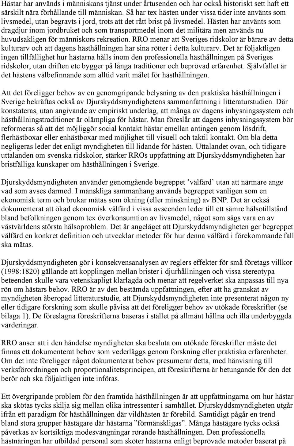 Hästen har använts som dragdjur inom jordbruket och som transportmedel inom det militära men används nu huvudsakligen för människors rekreation.