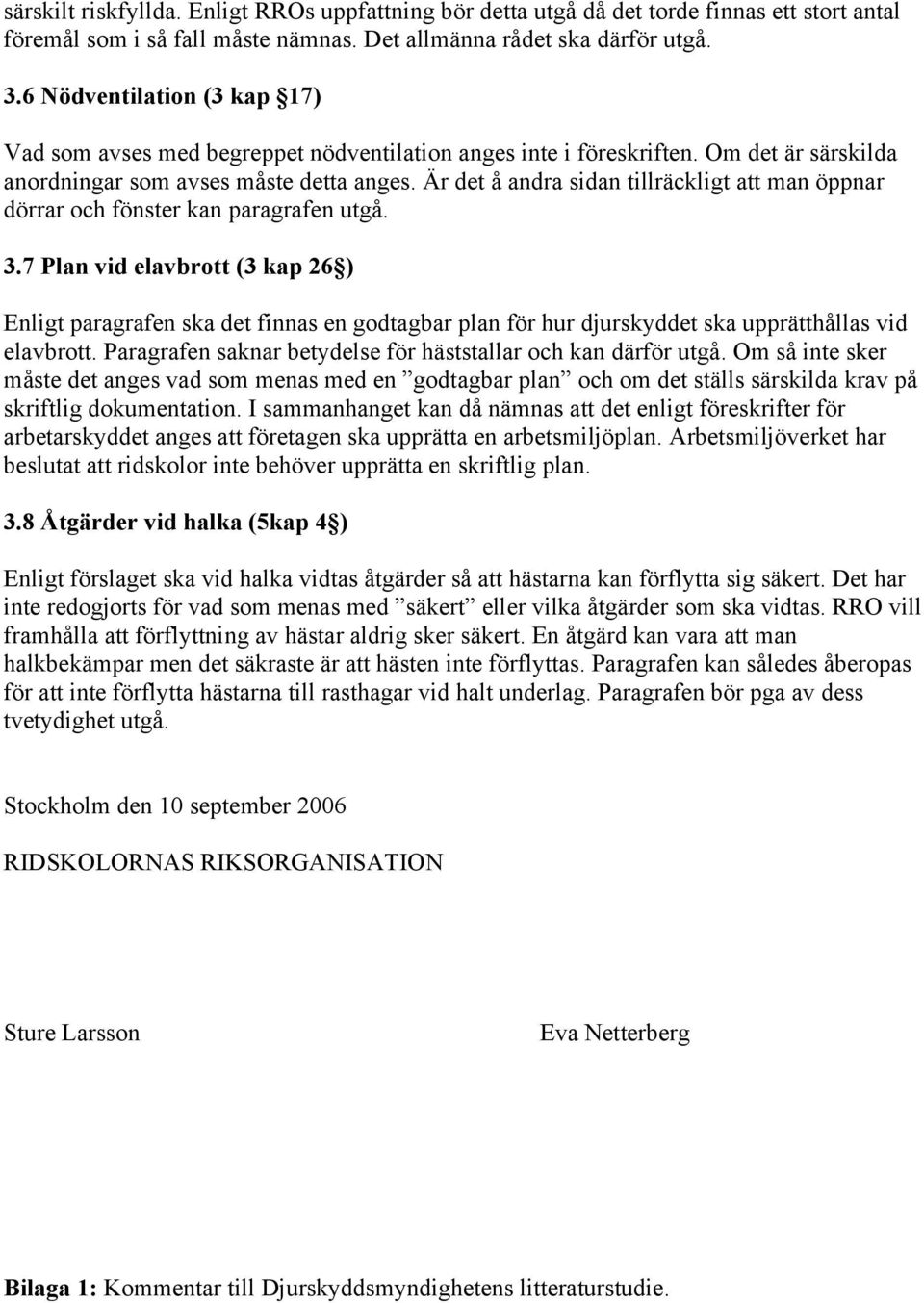 Är det å andra sidan tillräckligt att man öppnar dörrar och fönster kan paragrafen utgå. 3.