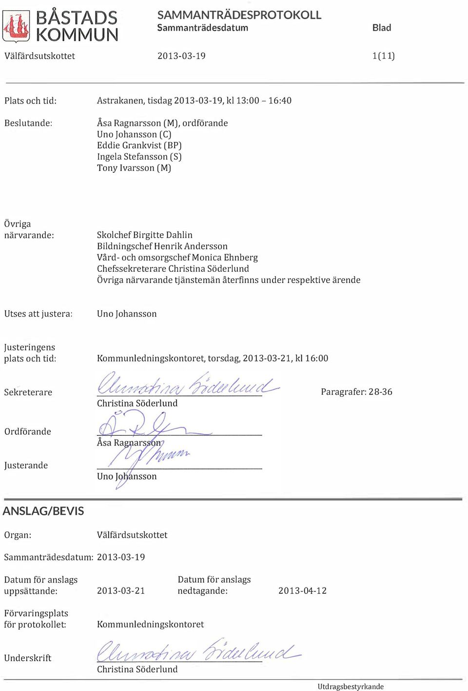 tjänstemän återfinns under respektive ärende Utses att justera: Uno Johansson Justeringens plats och tid: Kommunledningskontoret, torsdag, 2013-03-21, kl 16:00 sekreterare Paragrafer: 28-36