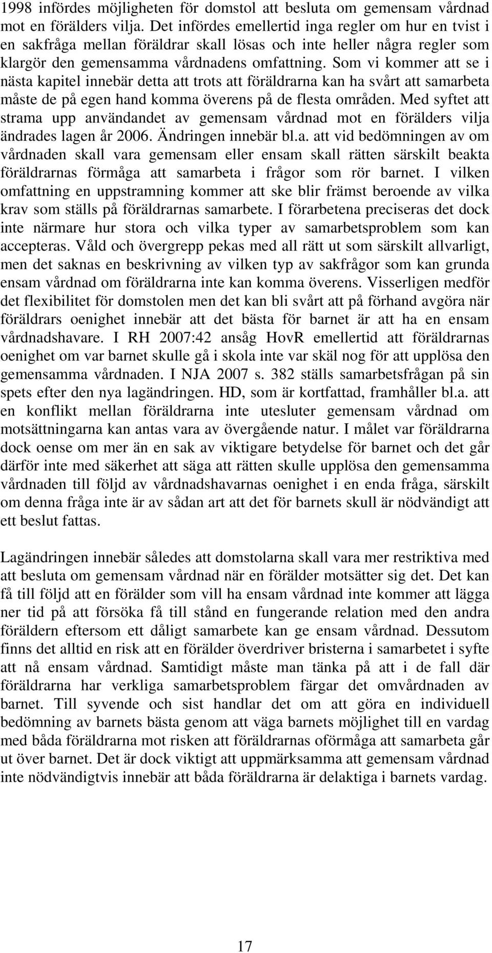 Som vi kommer att se i nästa kapitel innebär detta att trots att föräldrarna kan ha svårt att samarbeta måste de på egen hand komma överens på de flesta områden.