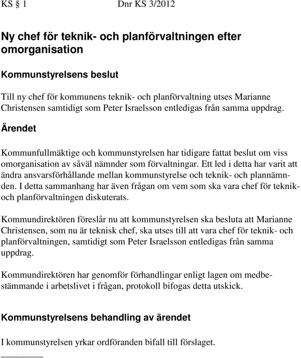 Ett led i detta har varit att ändra ansvarsförhållande mellan kommunstyrelse och teknik- och plannämnden.