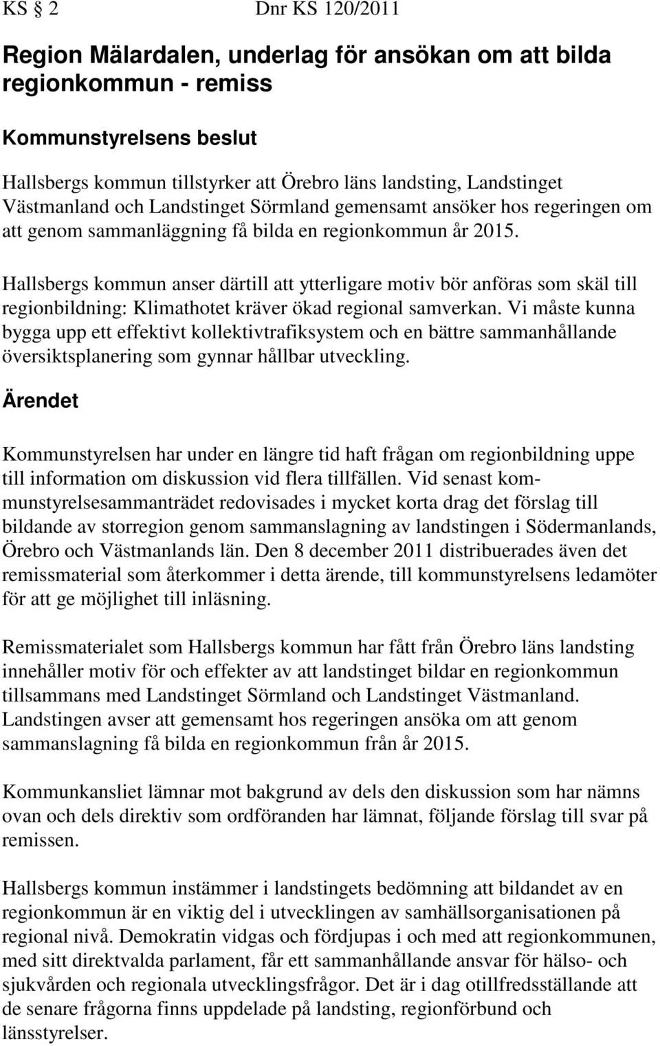 Hallsbergs kommun anser därtill att ytterligare motiv bör anföras som skäl till regionbildning: Klimathotet kräver ökad regional samverkan.