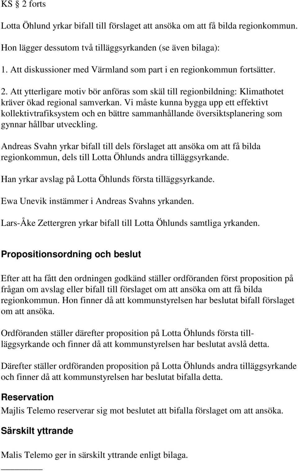 Vi måste kunna bygga upp ett effektivt kollektivtrafiksystem och en bättre sammanhållande översiktsplanering som gynnar hållbar utveckling.