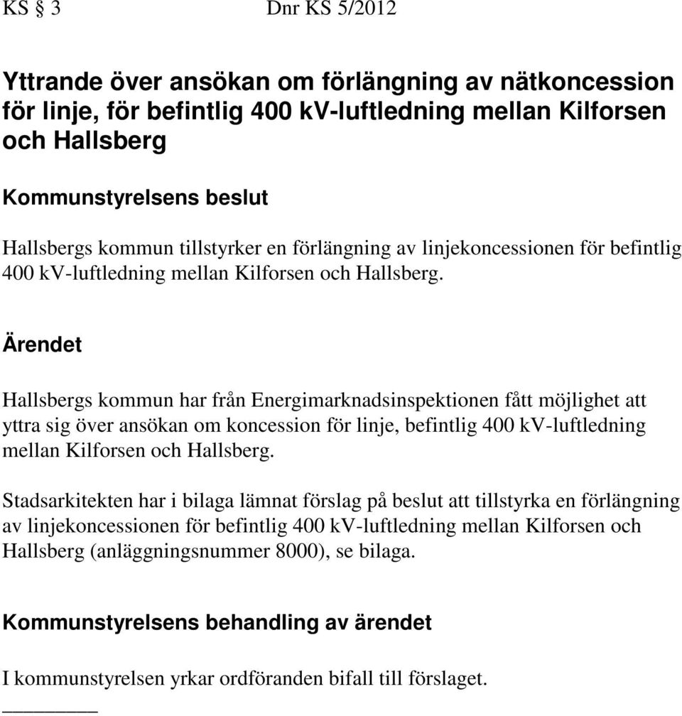 Hallsbergs kommun har från Energimarknadsinspektionen fått möjlighet att yttra sig över ansökan om koncession för linje, befintlig 400 kv-luftledning mellan Kilforsen och Hallsberg.