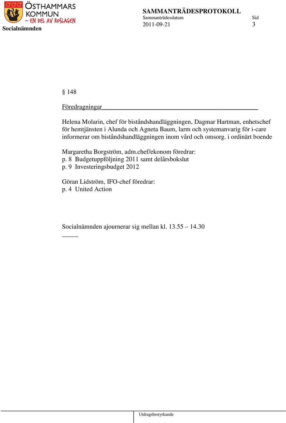 omsorg. i ordinärt boende Margaretha Borgström, adm.chef/ekonom föredrar: p. 8 Budgetuppföljning 2011 samt delårsbokslut p.