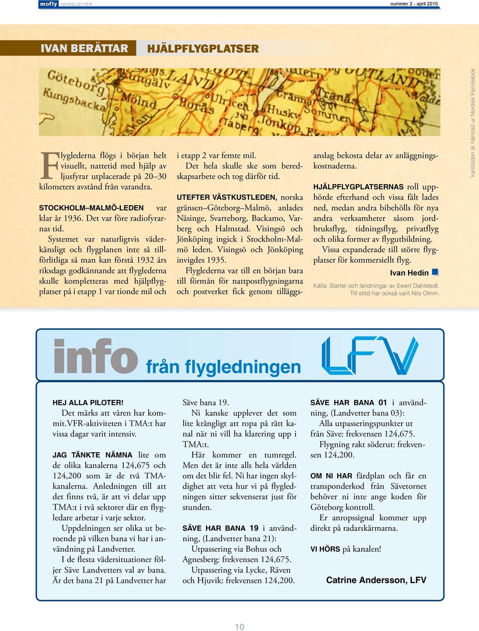 Systemet var naturligtvis väderkänsligt och flygplanen inte så tillförlitliga så man kan förstå 1932 års riksdags godkännande att flyglederna skulle kompletteras med hjälpflygplatser på i etapp 1 var