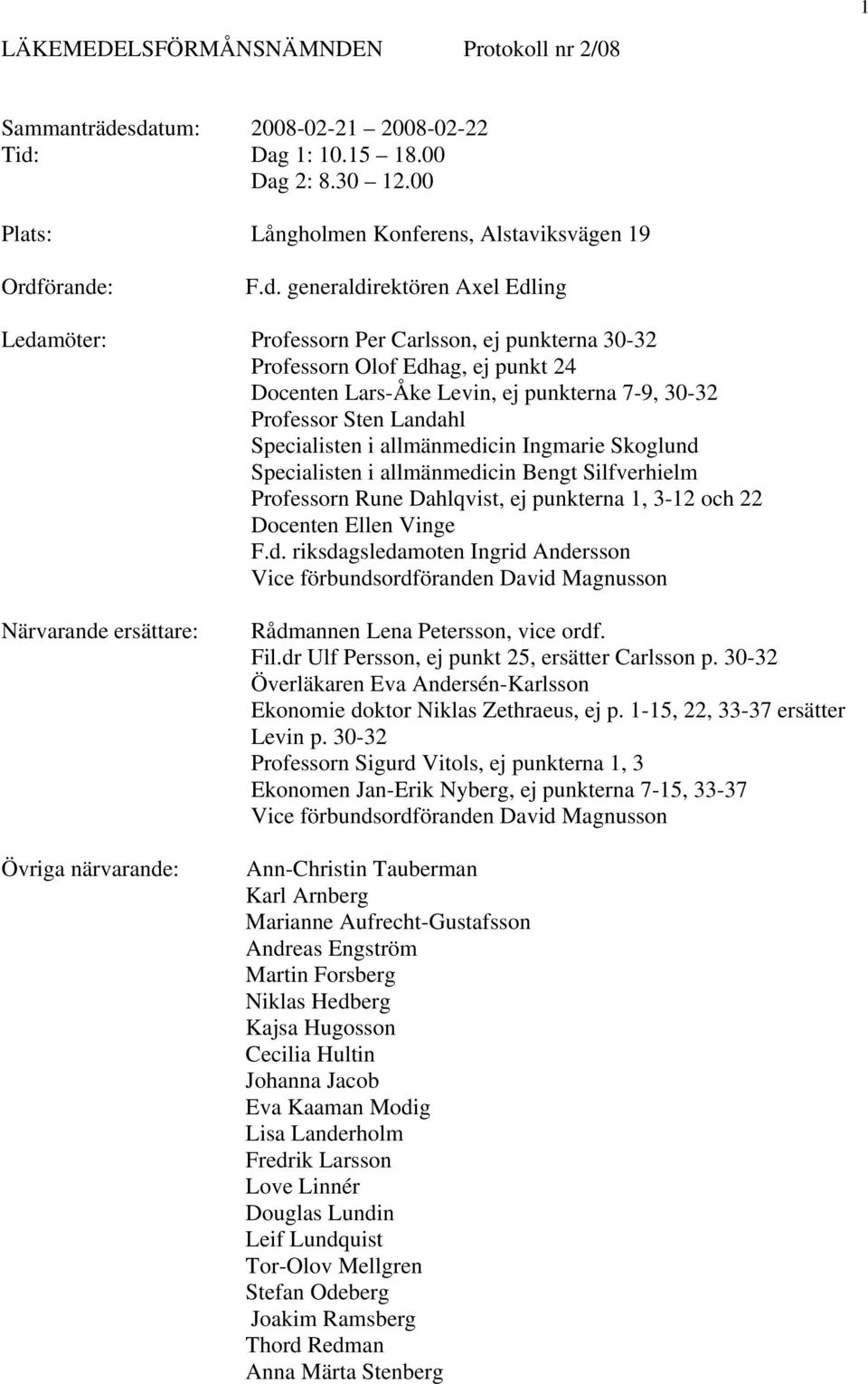 Carlsson, ej punkterna 30-32 Professorn Olof Edhag, ej punkt 24 Docenten Lars-Åke Levin, ej punkterna 7-9, 30-32 Professor Sten Landahl Specialisten i allmänmedicin Ingmarie Skoglund Specialisten i