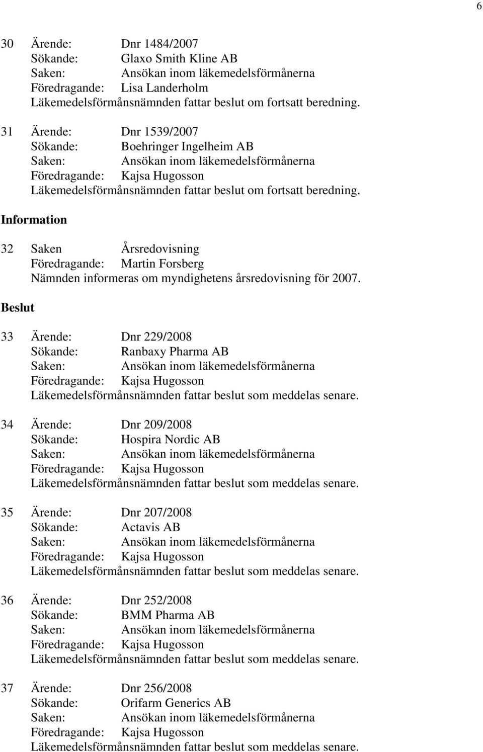 32 Saken Årsredovisning Föredragande: Martin Forsberg Nämnden informeras om myndighetens årsredovisning för 2007.