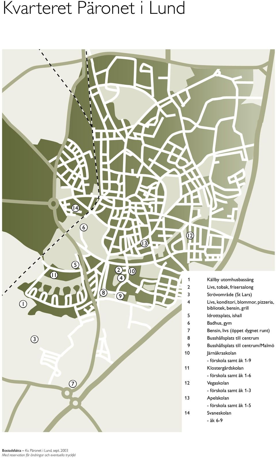 dygnet runt) 8 Busshållsplats till centrum 9 Busshållsplats till centrum/malmö 10 Järnåkraskolan - förskola samt åk 1-9 11