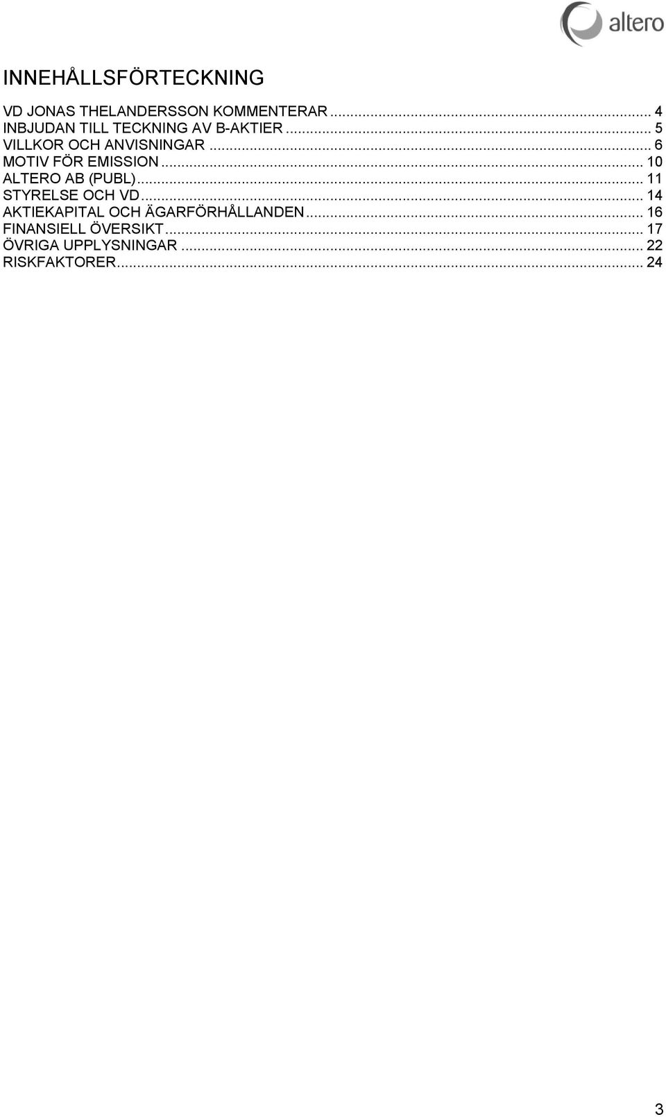 .. 6 MOTIV FÖR EMISSION... 10 ALTERO AB (PUBL)... 11 STYRELSE OCH VD.