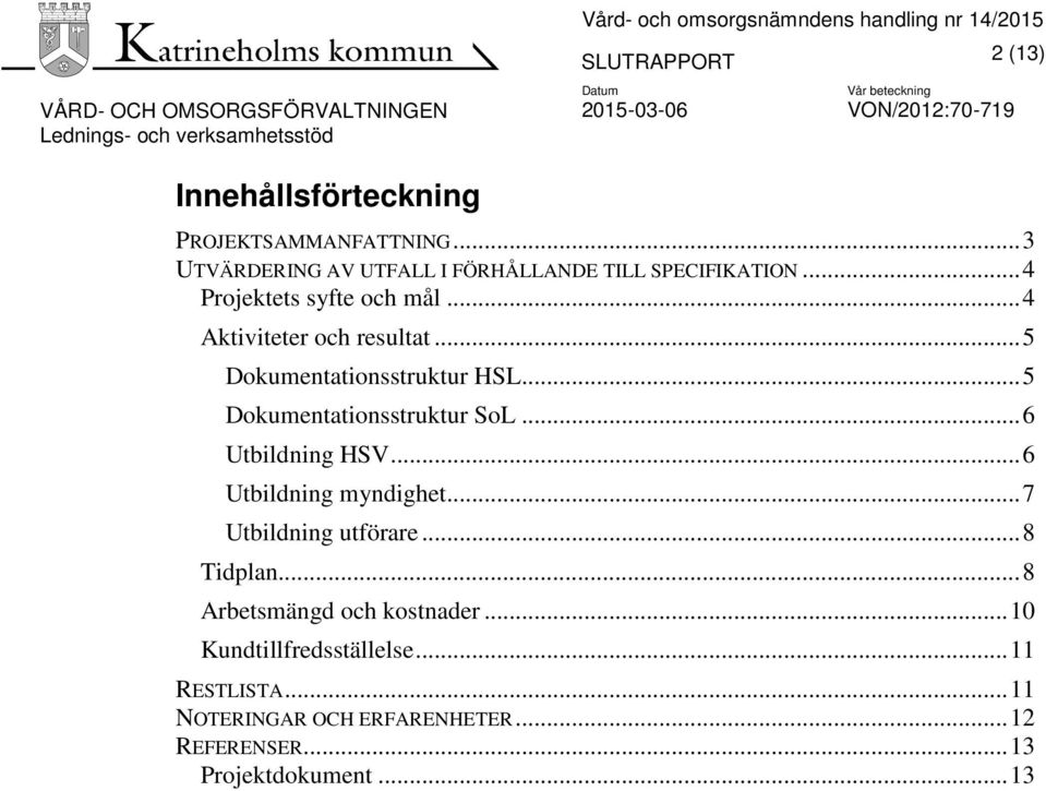 .. 5 Dokumentationsstruktur SoL... 6 Utbildning HSV... 6 Utbildning myndighet... 7 Utbildning utförare... 8 Tidplan.