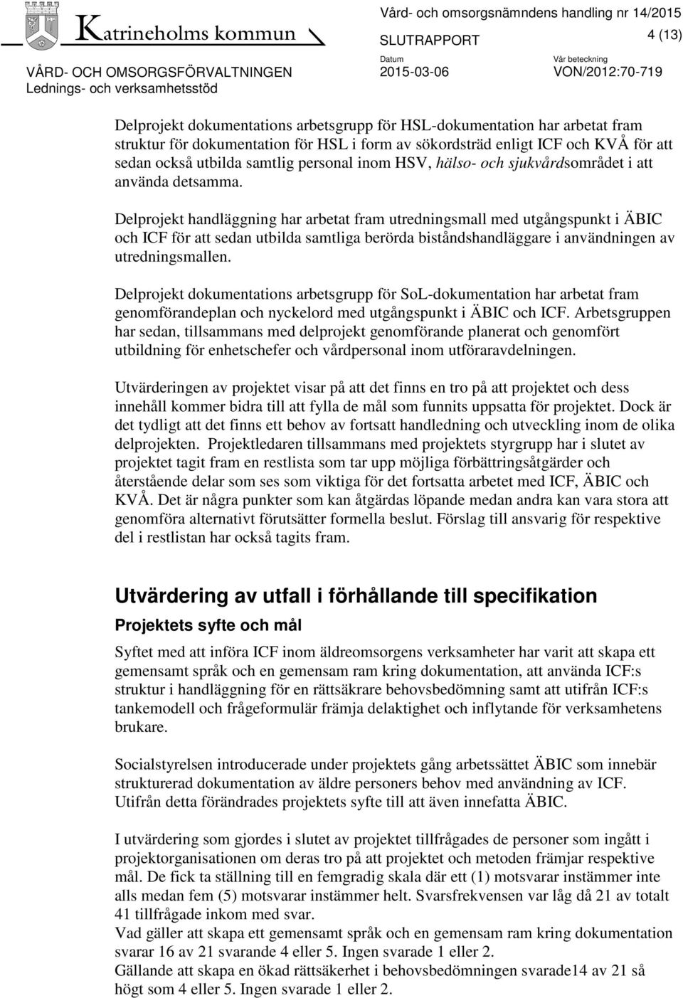 Delprojekt handläggning har arbetat fram utredningsmall med utgångspunkt i ÄBIC och ICF för att sedan utbilda samtliga berörda biståndshandläggare i användningen av utredningsmallen.