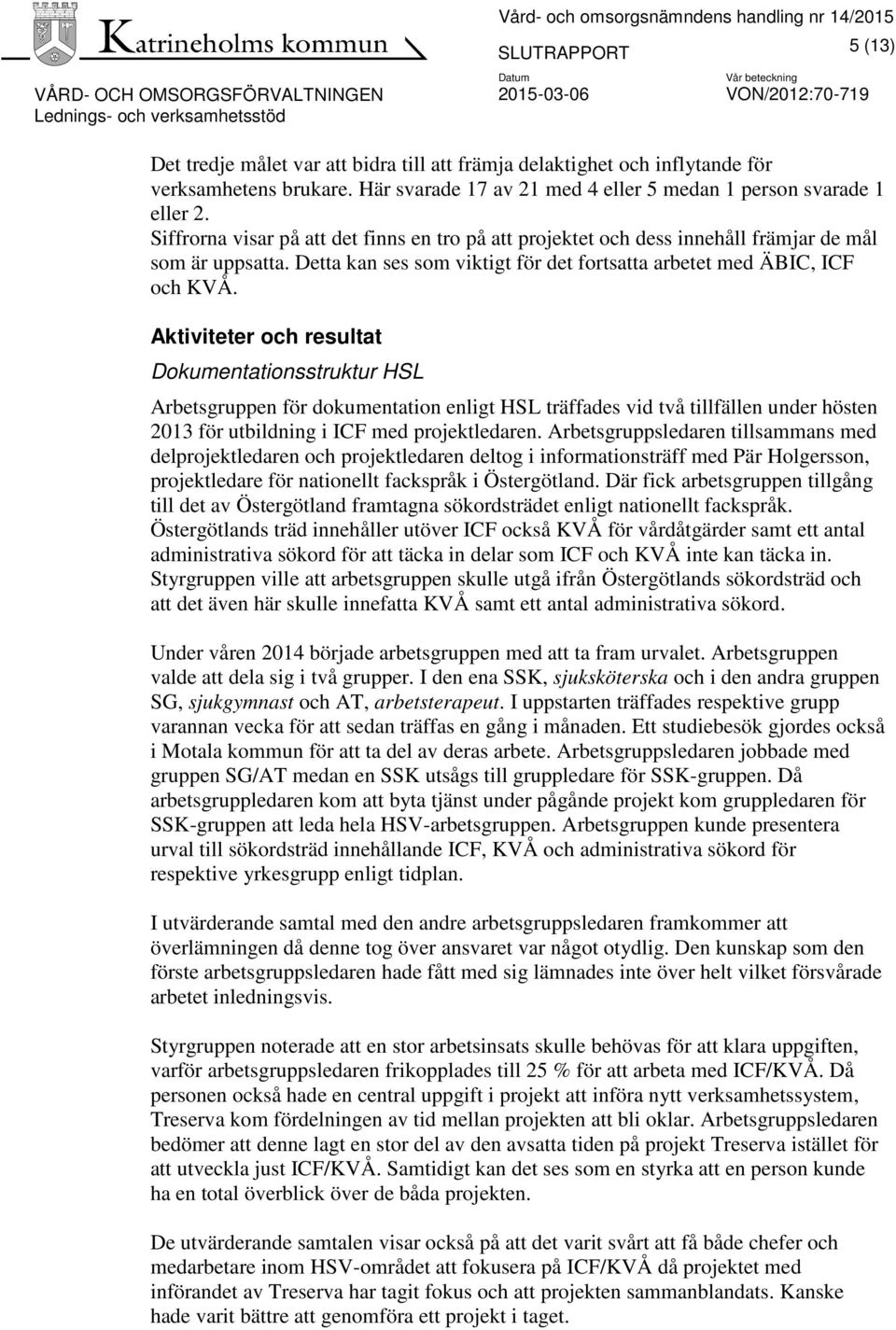 Aktiviteter och resultat Dokumentationsstruktur HSL Arbetsgruppen för dokumentation enligt HSL träffades vid två tillfällen under hösten 2013 för utbildning i ICF med projektledaren.