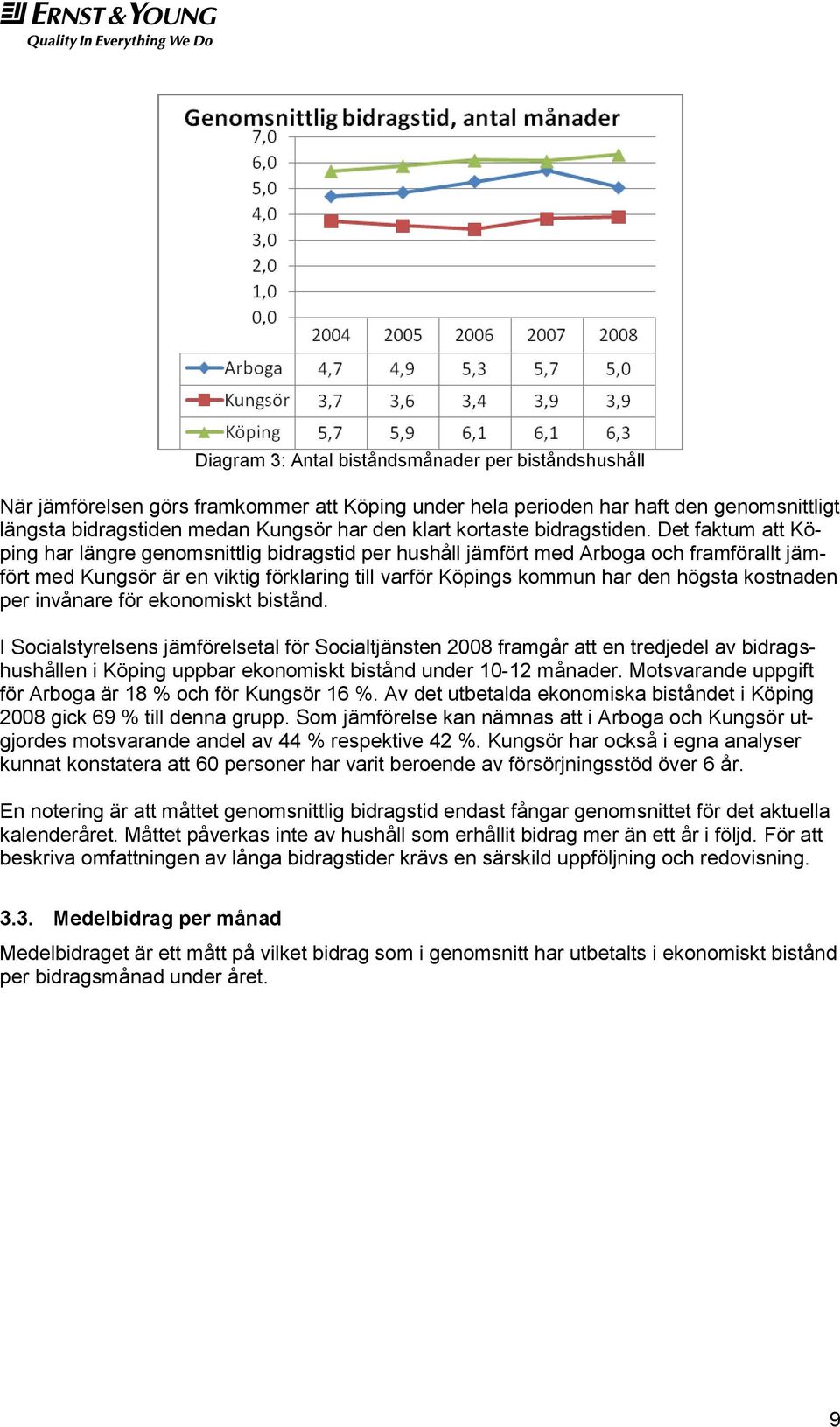 Det faktum att Köping har längre genomsnittlig bidragstid per hushåll jämfört med Arboga och framförallt jämfört med Kungsör är en viktig förklaring till varför Köpings kommun har den högsta