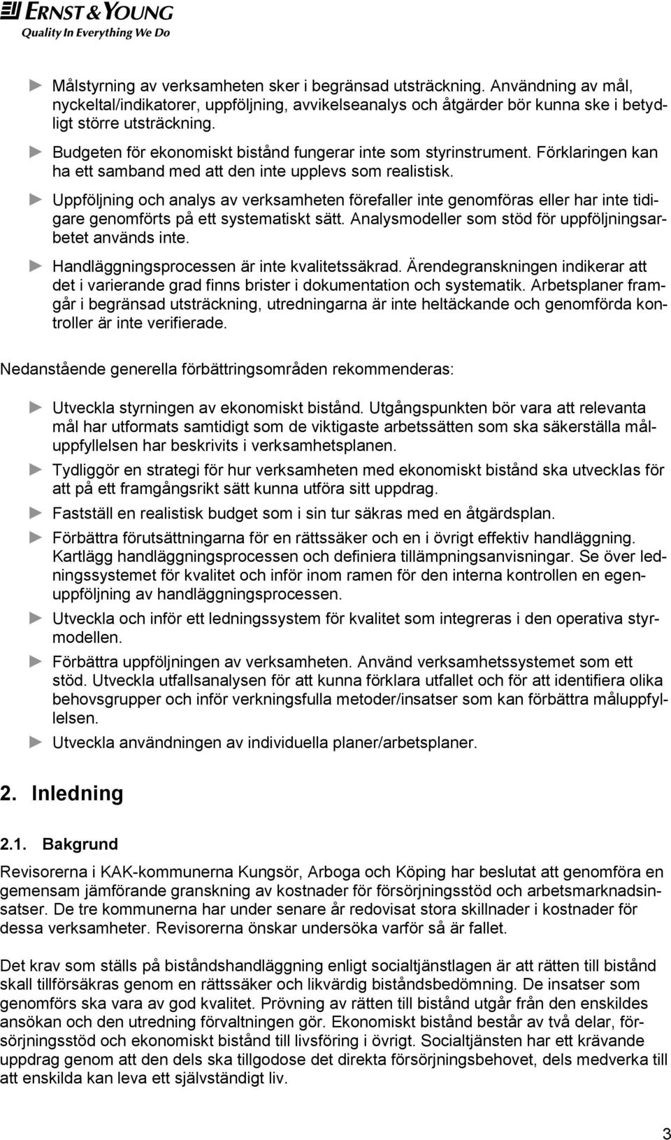 Uppföljning och analys av verksamheten förefaller inte genomföras eller har inte tidigare genomförts på ett systematiskt sätt. Analysmodeller som stöd för uppföljningsarbetet används inte.