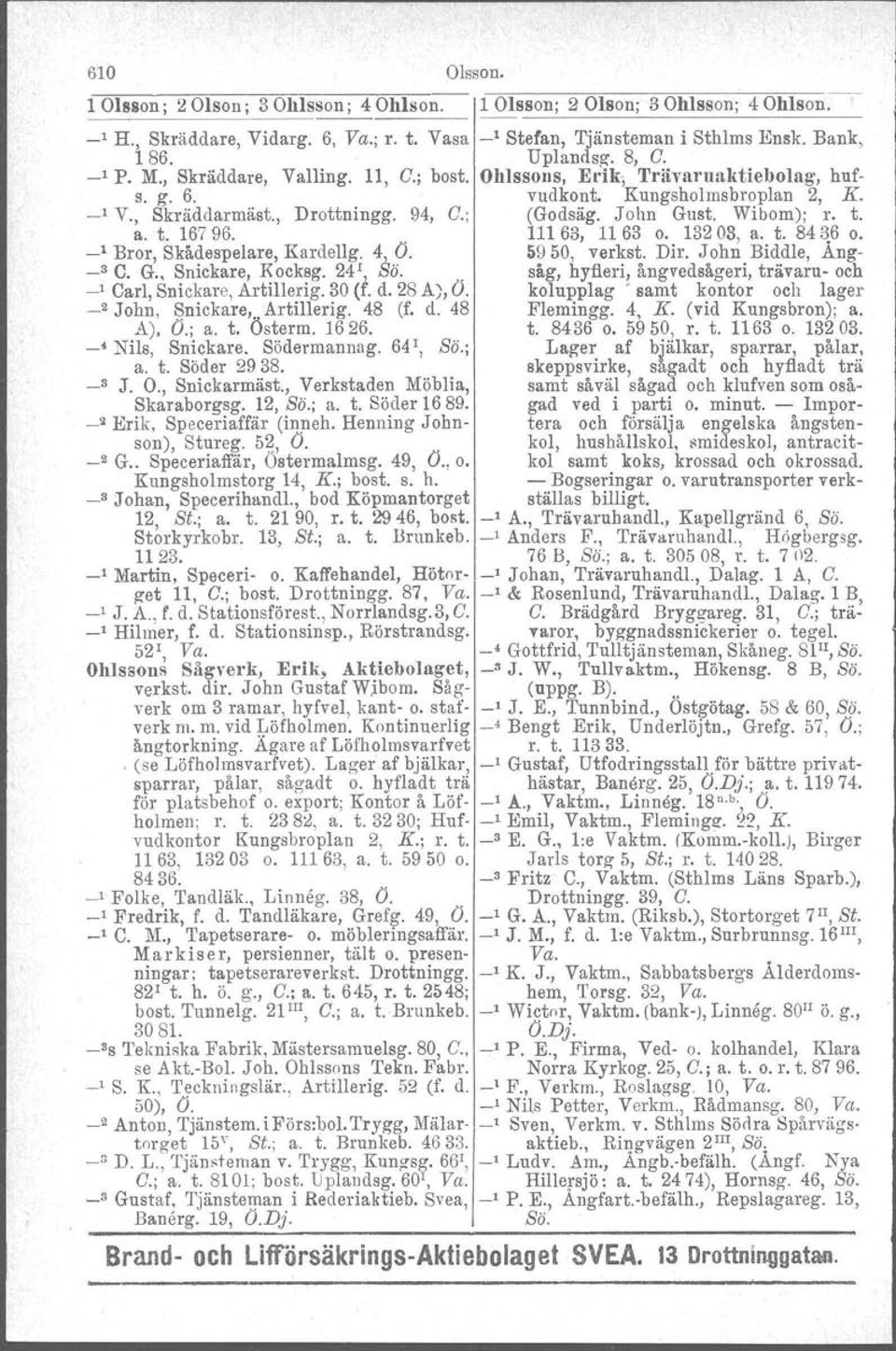 Wibom); r. t. a. t. 16796. 111 63, 11 63 o. 13203, a. t. 84 ll,6 o. _1 Bror, Skådespelare, Kardellg. 4, O. 5950, verkst. Dir. John Biddle, Ang- _3 C. G. Snickare, Kockeg. 24\ Sä.