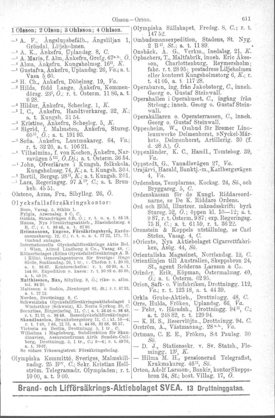 Alm, Ankefru, Grefg. 67 n. b., O. Opbachers, T., Maltfabrik, inneh. Eric Åkes- _4 Alma, Ankefru, Kungsholmsg. 16!I, K. son, Charlottenburg. Reymersholm; _I Gustafva, Ankefru, Uplandsg. 26, Va.; a. t.