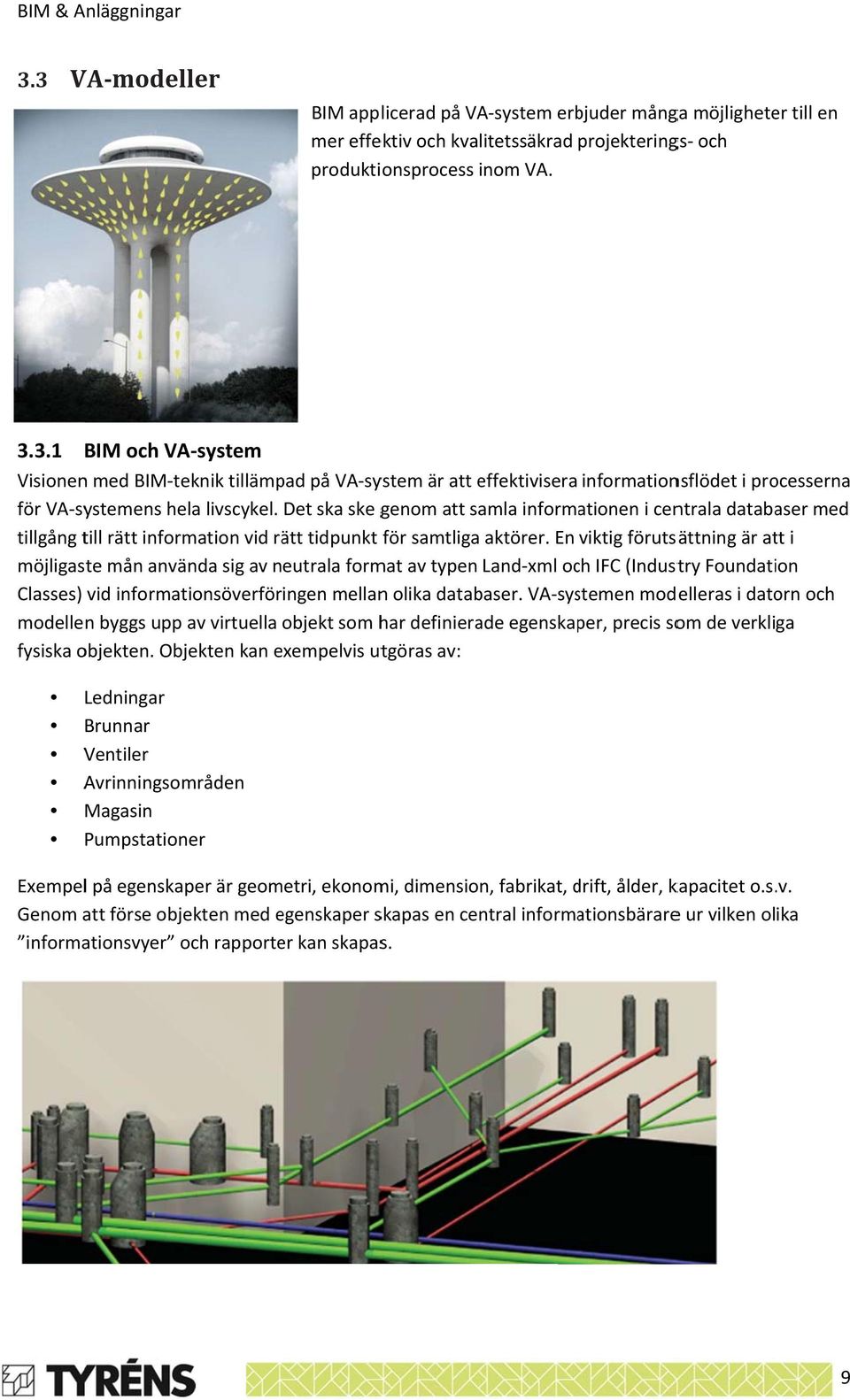 En viktig förutsättning är att i möjligaste mån använda sig av neutrala format av typen Land xml och IFC (Industry Foundation Classes) vid informationsöverföringen mellann olika databaser.