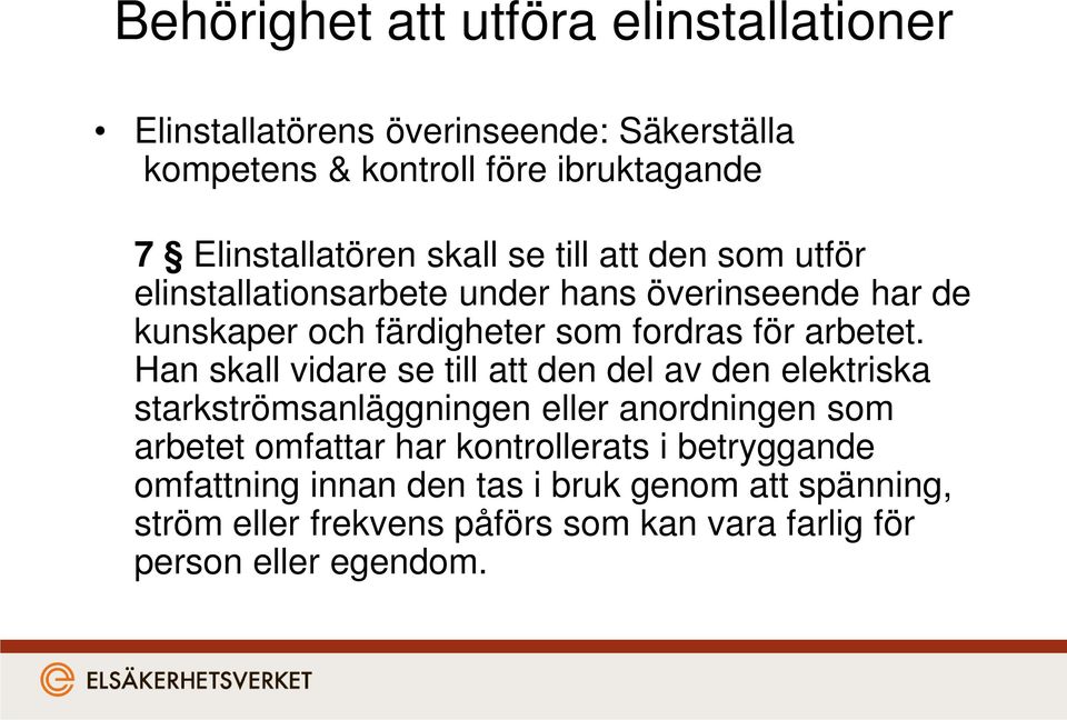 Han skall vidare se till att den del av den elektriska starkströmsanläggningen eller anordningen som arbetet omfattar har